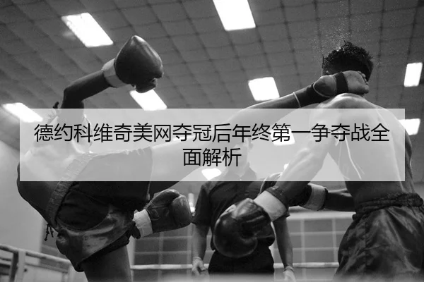 德约科维奇美网夺冠后年终第一争夺战全面解析